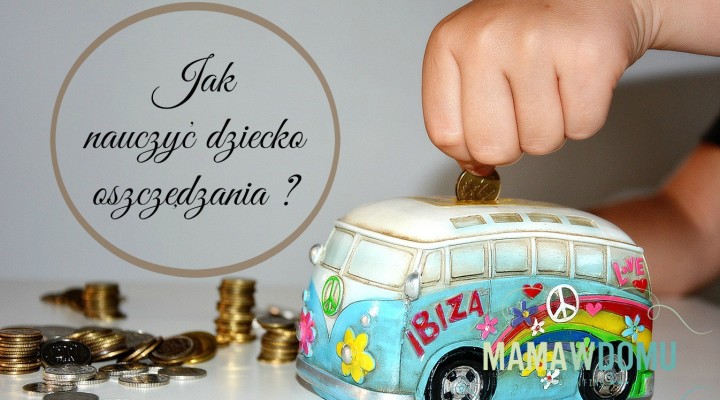 Jak nauczyć dzieci oszczędzania i dlaczego warto to robić?